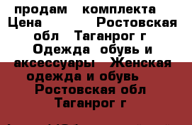 продам 2 комплекта  › Цена ­ 1 200 - Ростовская обл., Таганрог г. Одежда, обувь и аксессуары » Женская одежда и обувь   . Ростовская обл.,Таганрог г.